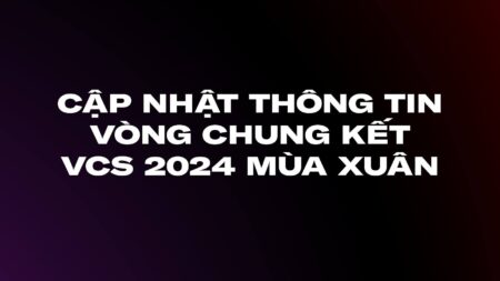 VCS Mùa Xuân 2024: VCS trở lại chỉ với 4 đội tuyển cho vòng Playoffs