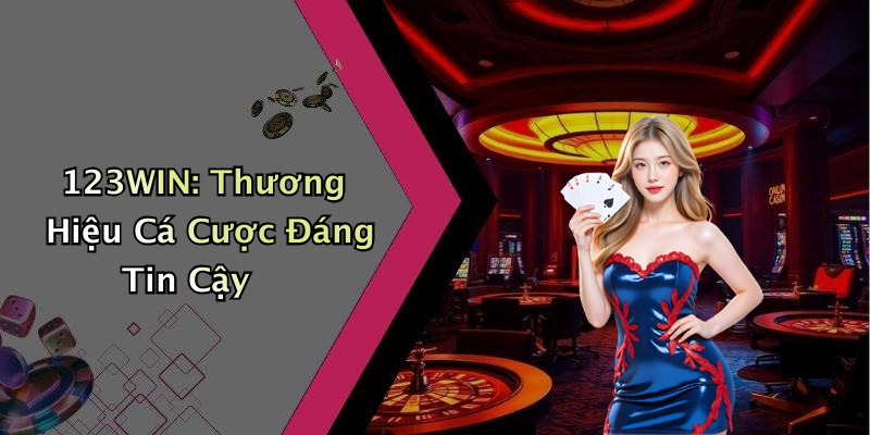 123WIN: Thương Hiệu Cá Cược Đáng Tin Cậy