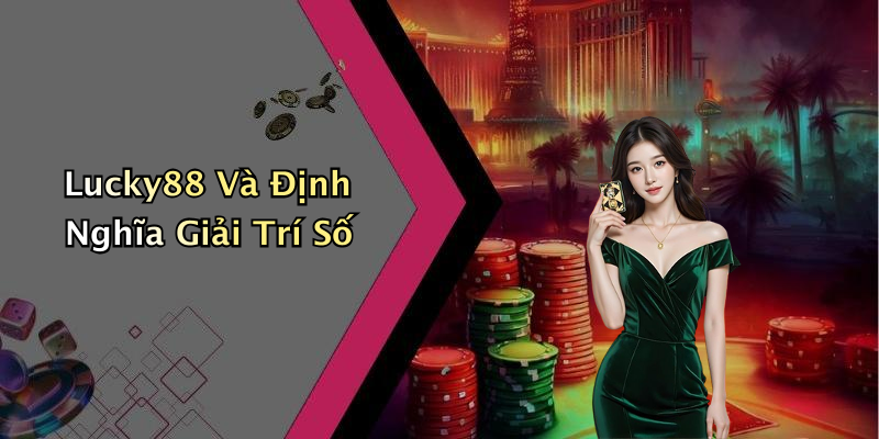 Lucky88 Và Định Nghĩa Giải Trí Số