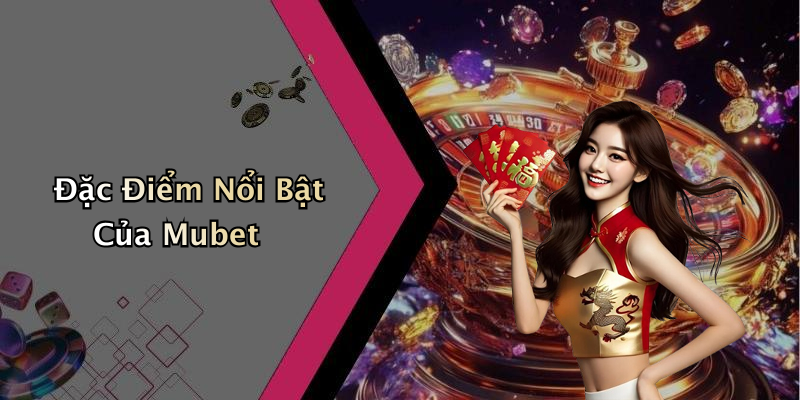 Đặc Điểm Nổi Bật Của Mubet