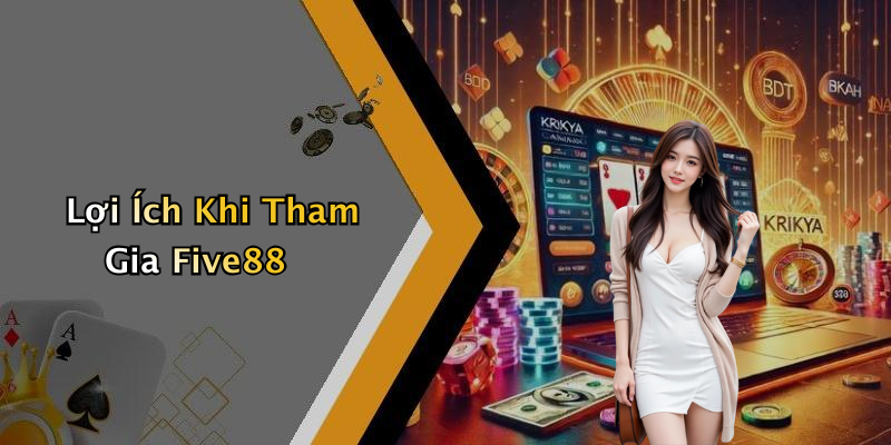 Lợi Ích Khi Tham Gia Five88