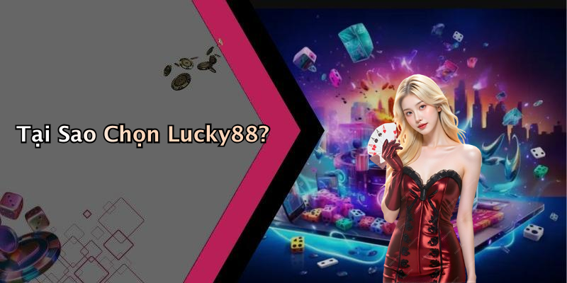 Tại Sao Chọn Lucky88?