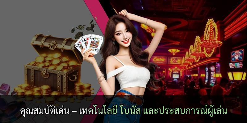 คุณสมบัติเด่น – เทคโนโลยี โบนัส และประสบการณ์ผู้เล่น