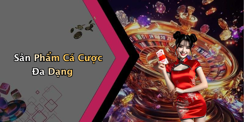Sản Phẩm Cá Cược Đa Dạng