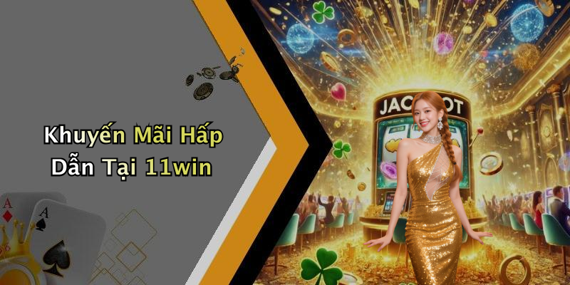 Khuyến Mãi Hấp Dẫn Tại 11win