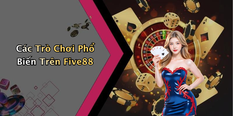 Các Trò Chơi Phổ Biến Trên Five88