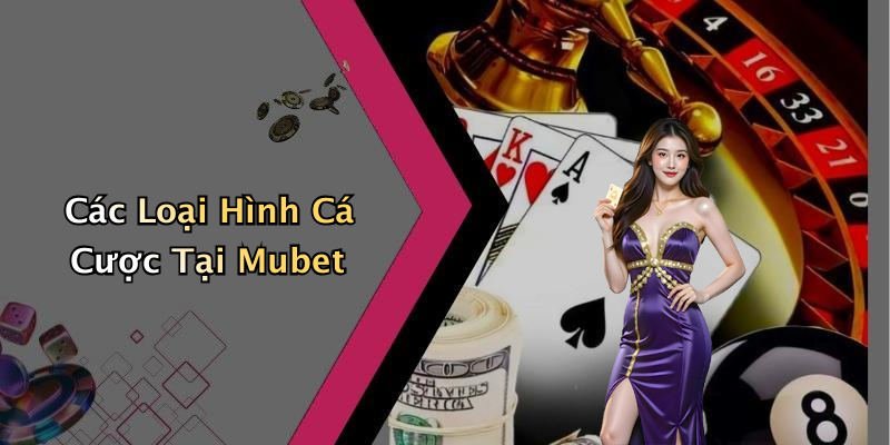 Các Loại Hình Cá Cược Tại Mubet