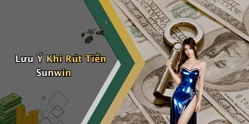 Lưu Ý Khi Rút Tiền Sunwin